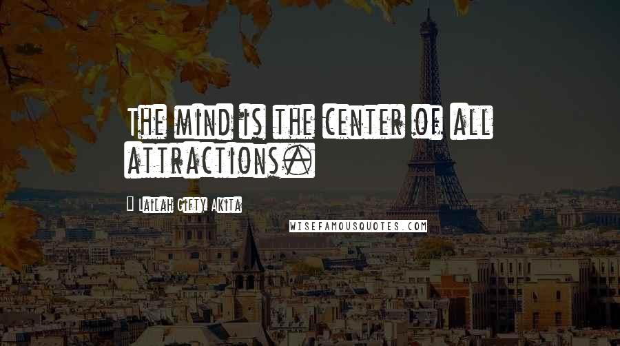 Lailah Gifty Akita Quotes: The mind is the center of all attractions.