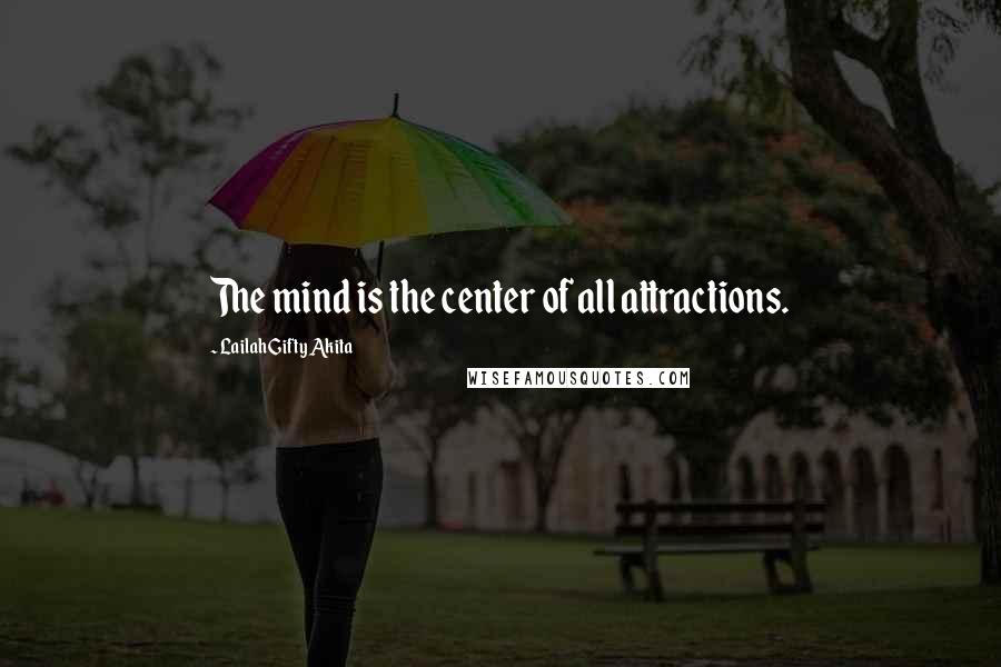 Lailah Gifty Akita Quotes: The mind is the center of all attractions.