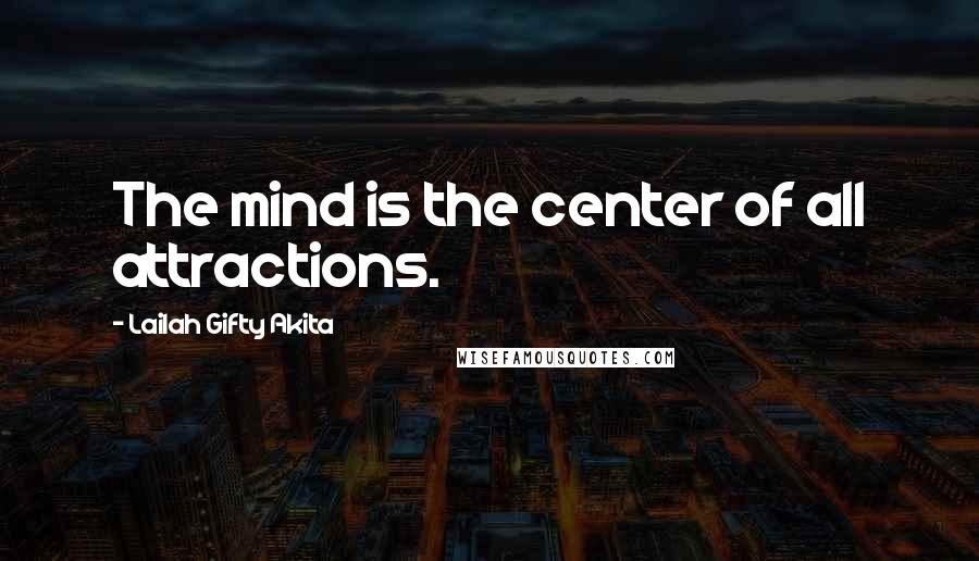 Lailah Gifty Akita Quotes: The mind is the center of all attractions.