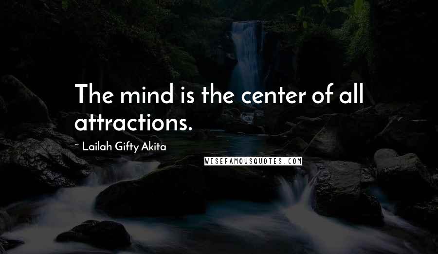 Lailah Gifty Akita Quotes: The mind is the center of all attractions.