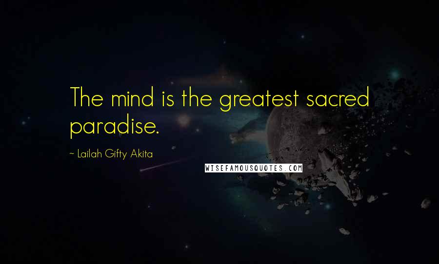 Lailah Gifty Akita Quotes: The mind is the greatest sacred paradise.