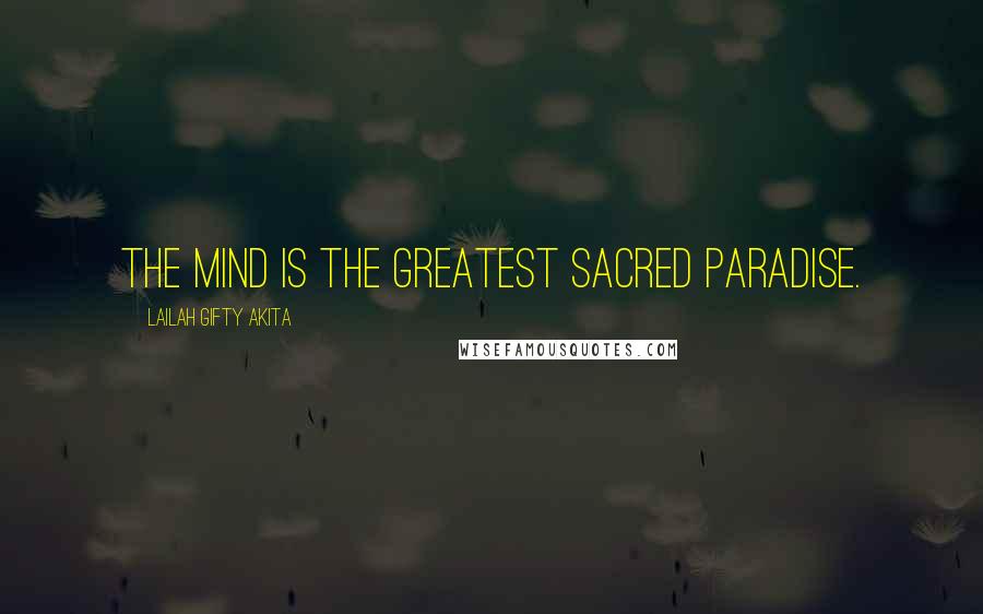 Lailah Gifty Akita Quotes: The mind is the greatest sacred paradise.