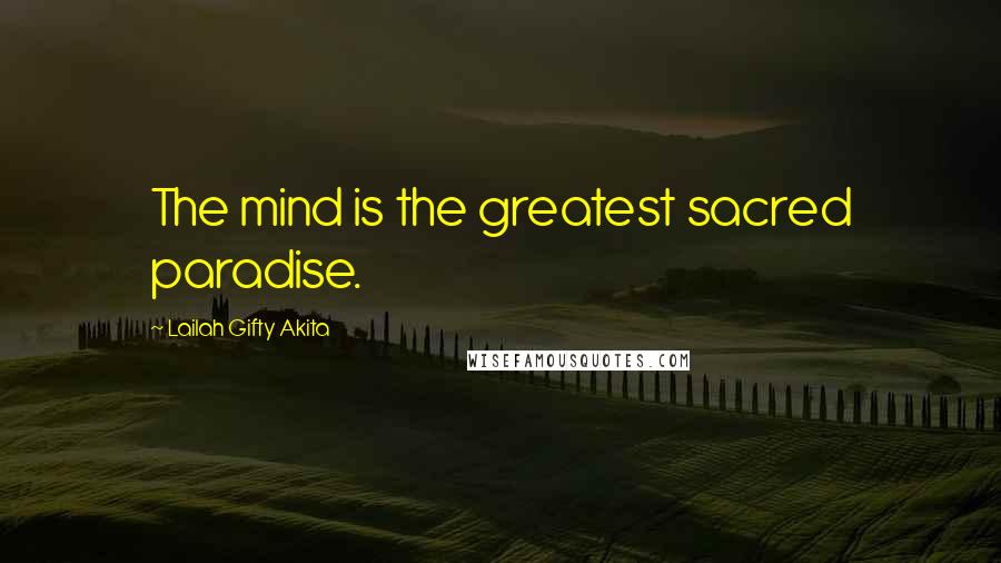 Lailah Gifty Akita Quotes: The mind is the greatest sacred paradise.