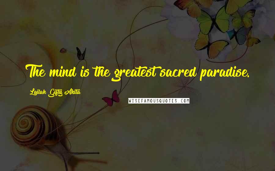 Lailah Gifty Akita Quotes: The mind is the greatest sacred paradise.