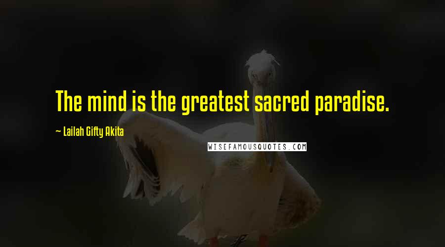Lailah Gifty Akita Quotes: The mind is the greatest sacred paradise.