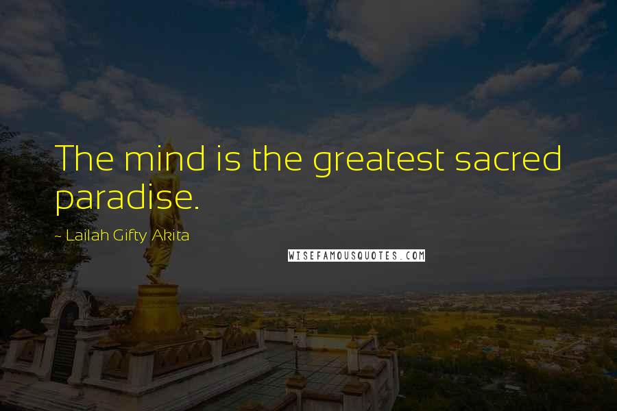Lailah Gifty Akita Quotes: The mind is the greatest sacred paradise.
