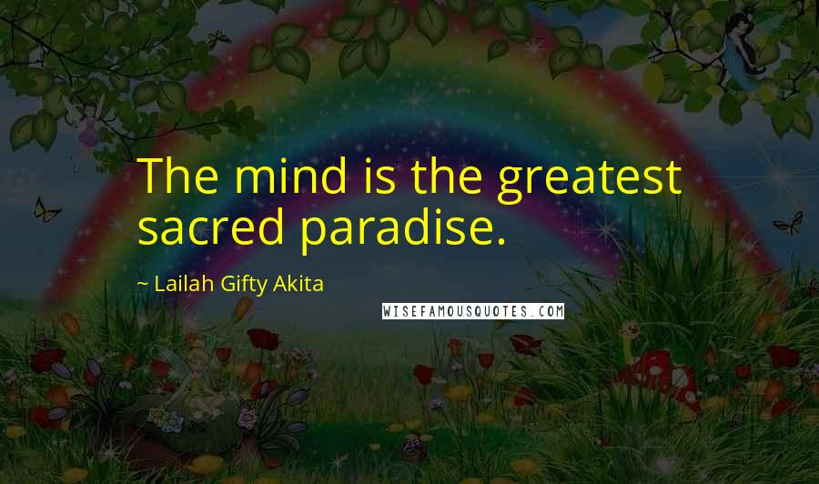 Lailah Gifty Akita Quotes: The mind is the greatest sacred paradise.