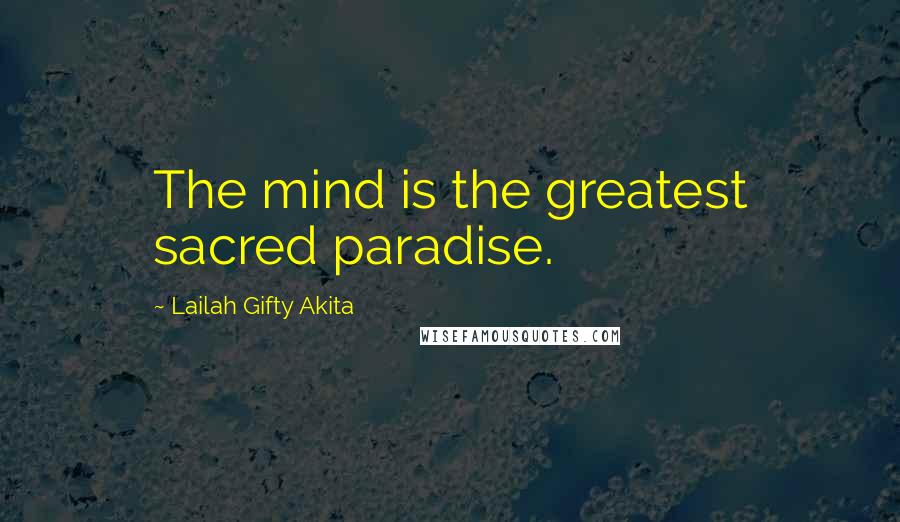 Lailah Gifty Akita Quotes: The mind is the greatest sacred paradise.