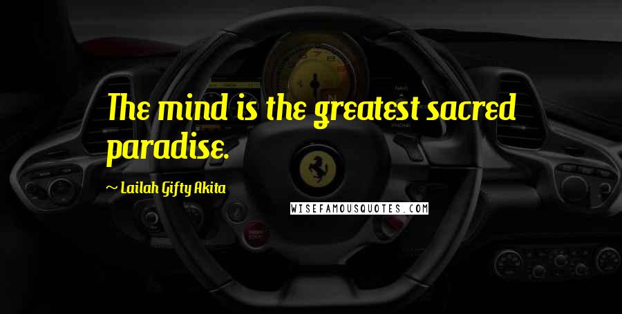 Lailah Gifty Akita Quotes: The mind is the greatest sacred paradise.