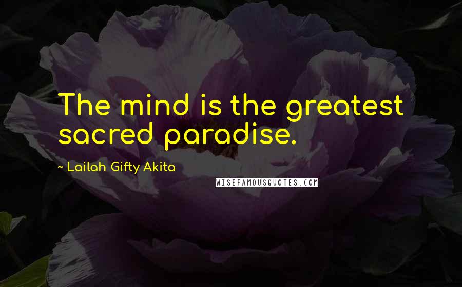 Lailah Gifty Akita Quotes: The mind is the greatest sacred paradise.