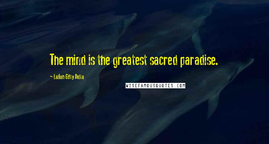 Lailah Gifty Akita Quotes: The mind is the greatest sacred paradise.