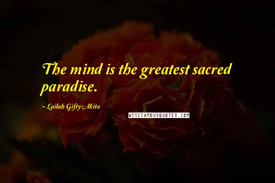 Lailah Gifty Akita Quotes: The mind is the greatest sacred paradise.
