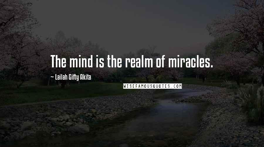 Lailah Gifty Akita Quotes: The mind is the realm of miracles.
