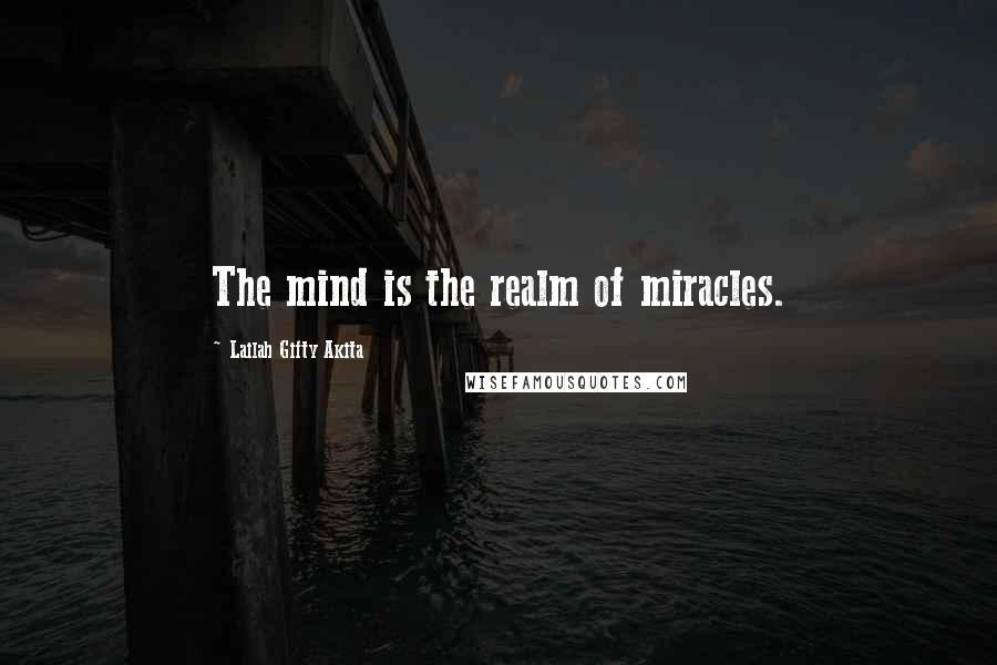 Lailah Gifty Akita Quotes: The mind is the realm of miracles.