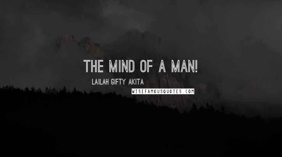 Lailah Gifty Akita Quotes: The mind of a man!