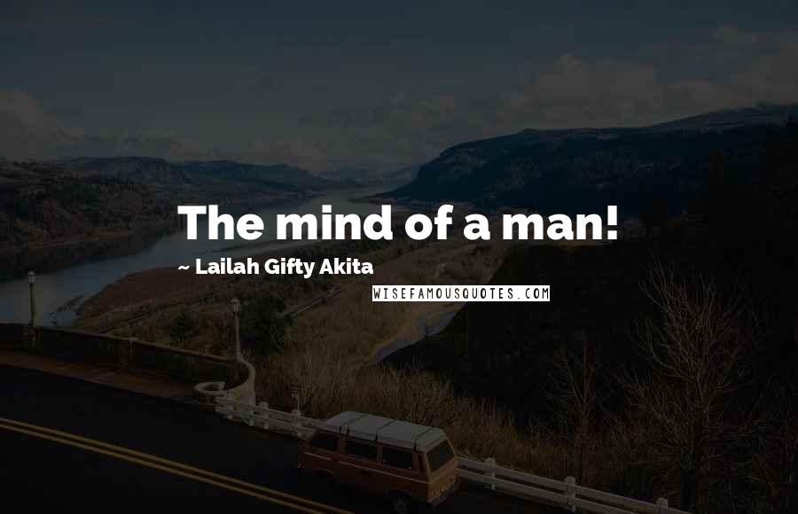 Lailah Gifty Akita Quotes: The mind of a man!