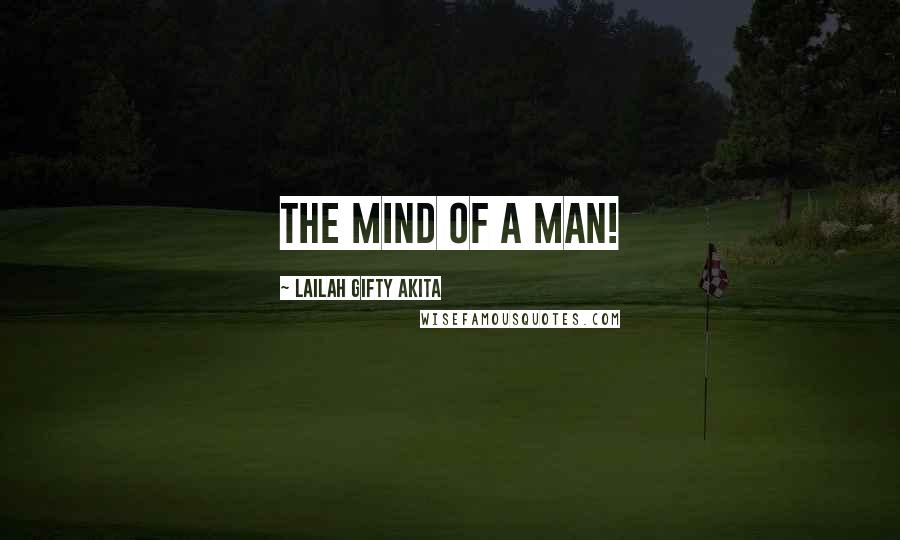 Lailah Gifty Akita Quotes: The mind of a man!