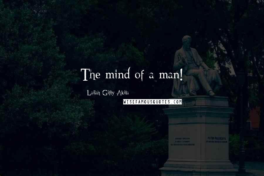 Lailah Gifty Akita Quotes: The mind of a man!