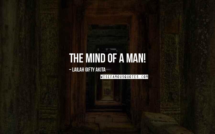 Lailah Gifty Akita Quotes: The mind of a man!