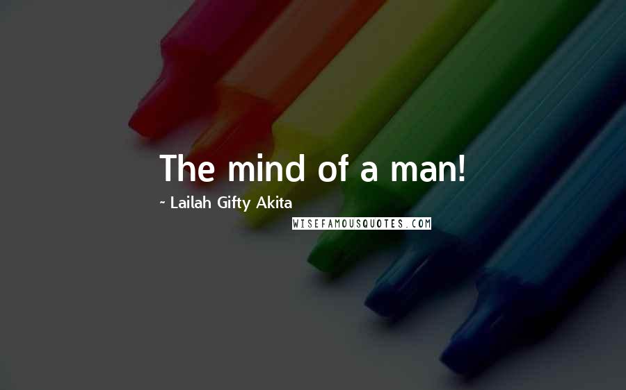 Lailah Gifty Akita Quotes: The mind of a man!