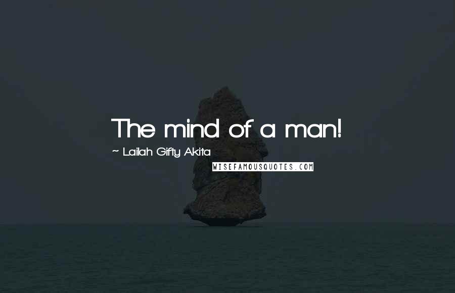 Lailah Gifty Akita Quotes: The mind of a man!