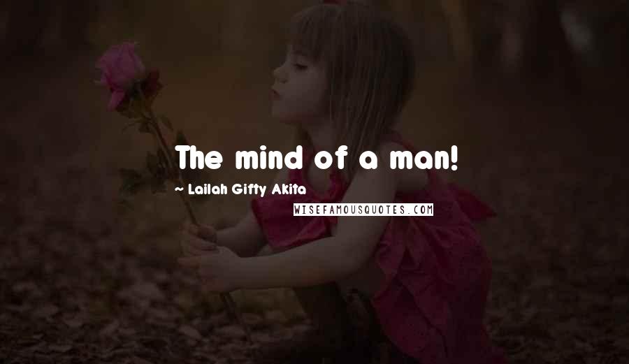 Lailah Gifty Akita Quotes: The mind of a man!