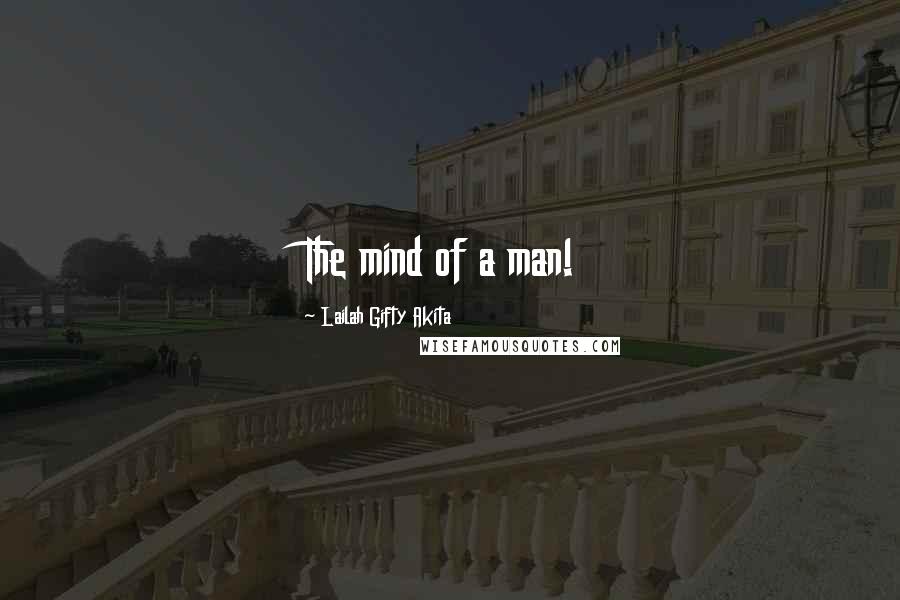 Lailah Gifty Akita Quotes: The mind of a man!