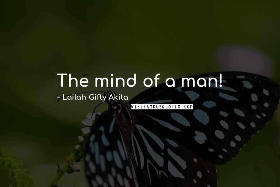 Lailah Gifty Akita Quotes: The mind of a man!