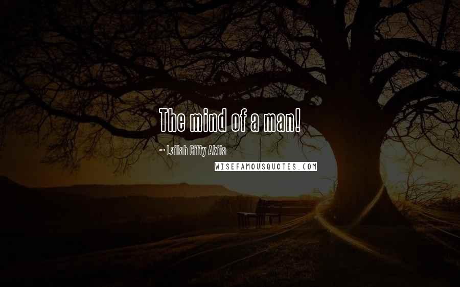 Lailah Gifty Akita Quotes: The mind of a man!