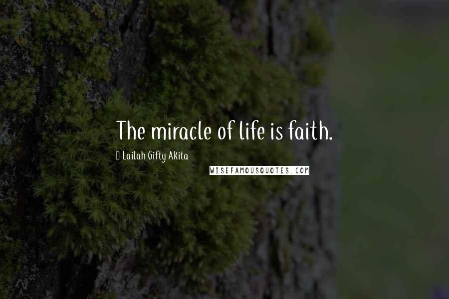 Lailah Gifty Akita Quotes: The miracle of life is faith.