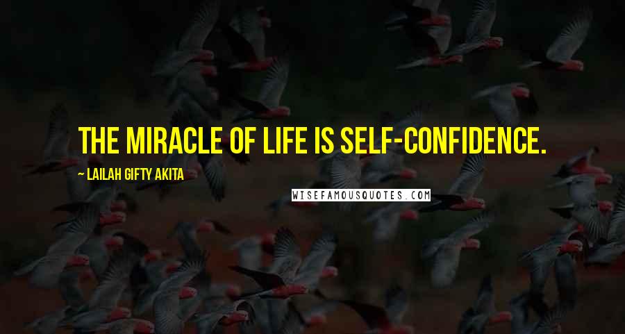 Lailah Gifty Akita Quotes: The miracle of life is self-confidence.