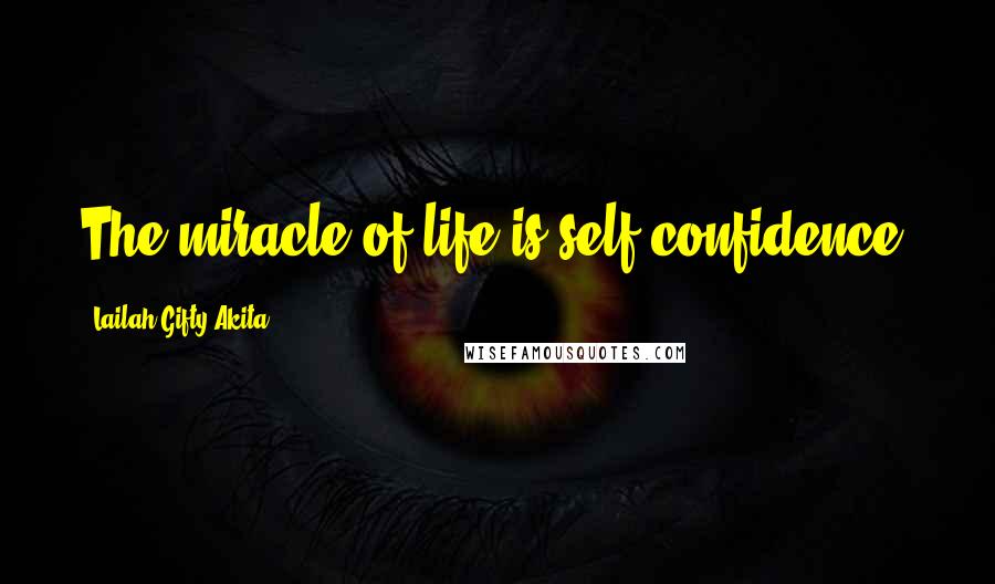 Lailah Gifty Akita Quotes: The miracle of life is self-confidence.