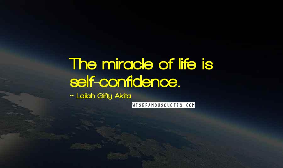 Lailah Gifty Akita Quotes: The miracle of life is self-confidence.