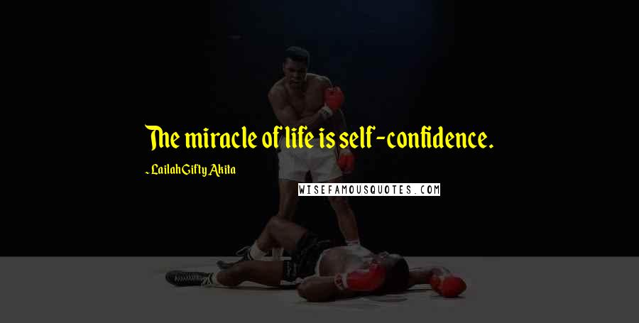 Lailah Gifty Akita Quotes: The miracle of life is self-confidence.