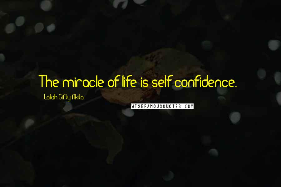 Lailah Gifty Akita Quotes: The miracle of life is self-confidence.