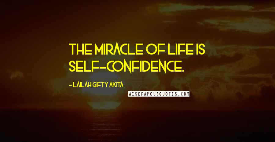 Lailah Gifty Akita Quotes: The miracle of life is self-confidence.