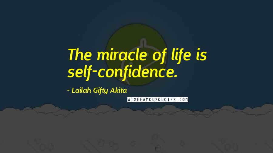 Lailah Gifty Akita Quotes: The miracle of life is self-confidence.