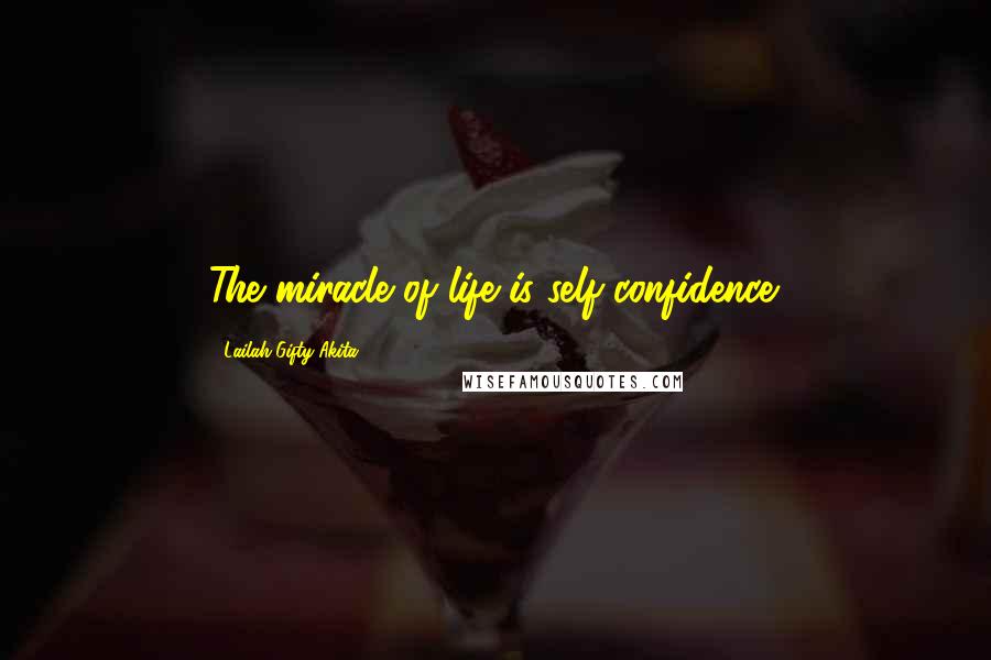 Lailah Gifty Akita Quotes: The miracle of life is self-confidence.