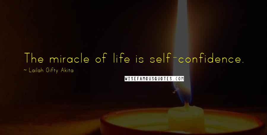 Lailah Gifty Akita Quotes: The miracle of life is self-confidence.