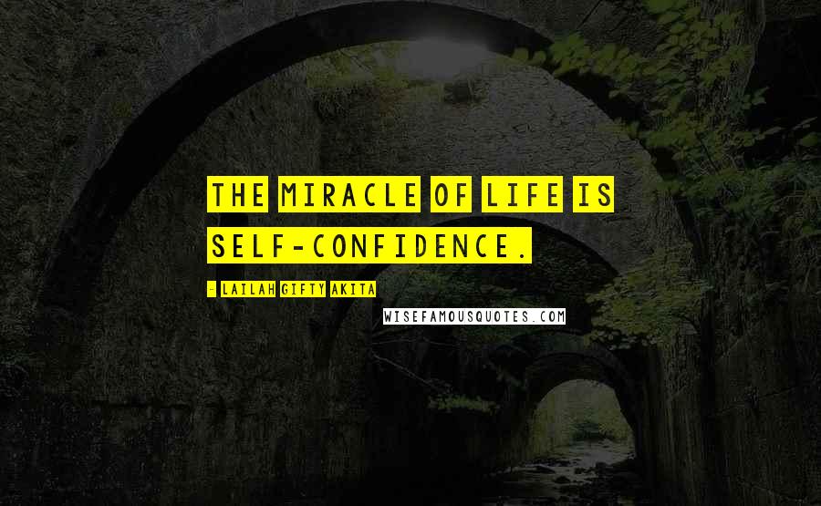 Lailah Gifty Akita Quotes: The miracle of life is self-confidence.