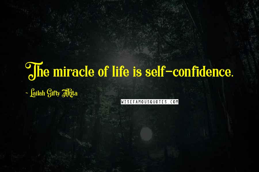 Lailah Gifty Akita Quotes: The miracle of life is self-confidence.