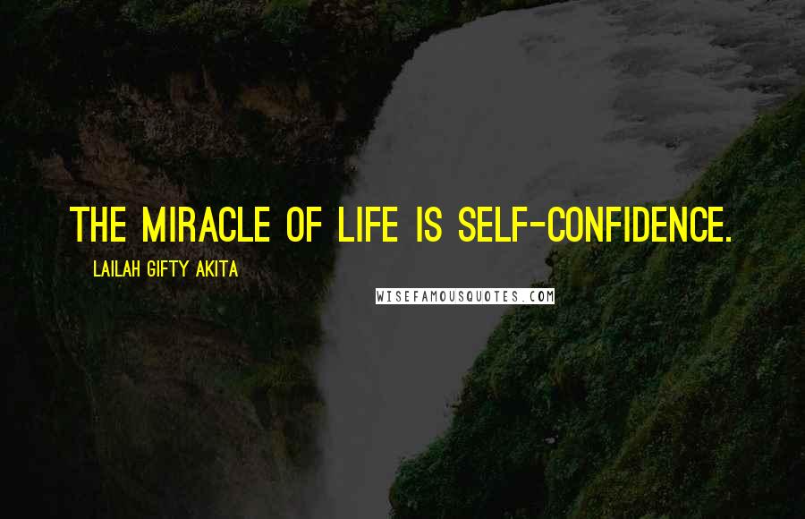 Lailah Gifty Akita Quotes: The miracle of life is self-confidence.