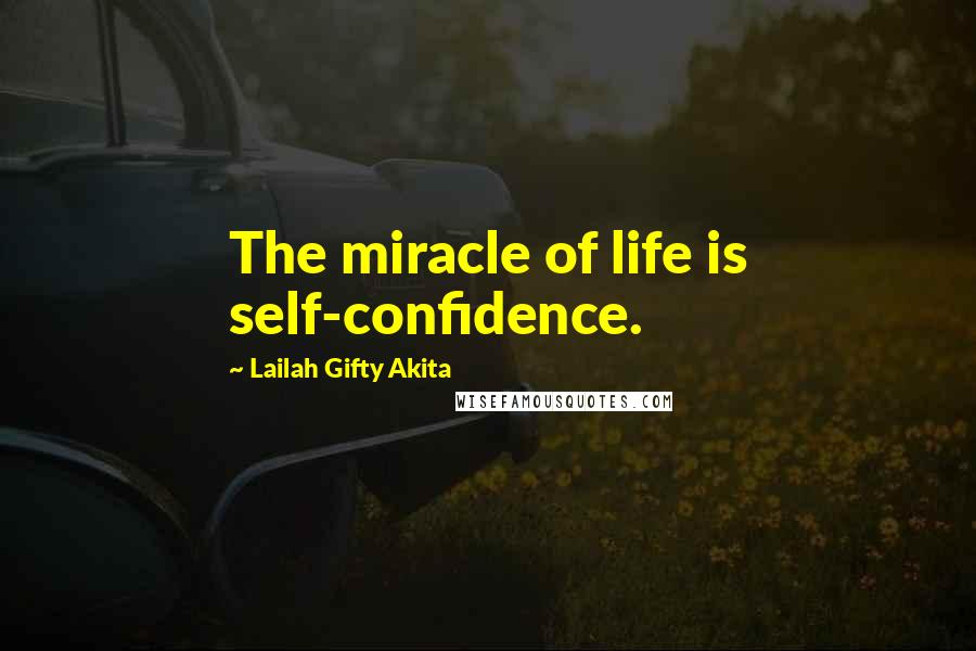 Lailah Gifty Akita Quotes: The miracle of life is self-confidence.