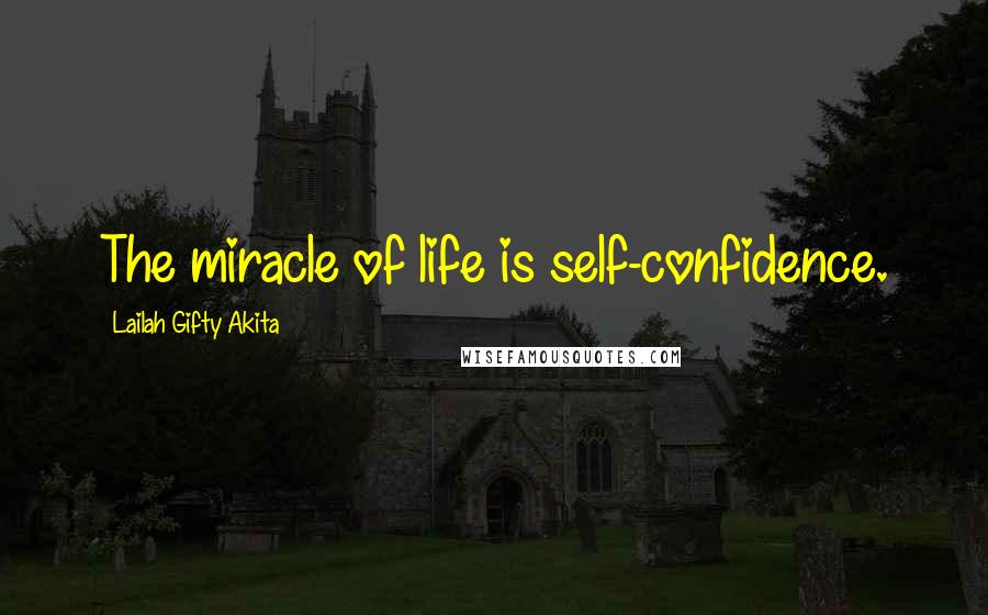 Lailah Gifty Akita Quotes: The miracle of life is self-confidence.