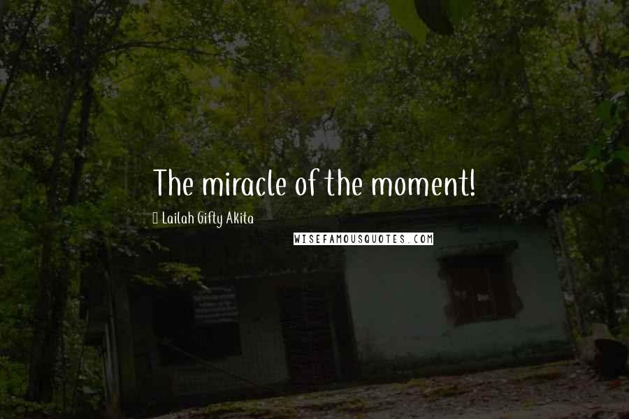 Lailah Gifty Akita Quotes: The miracle of the moment!