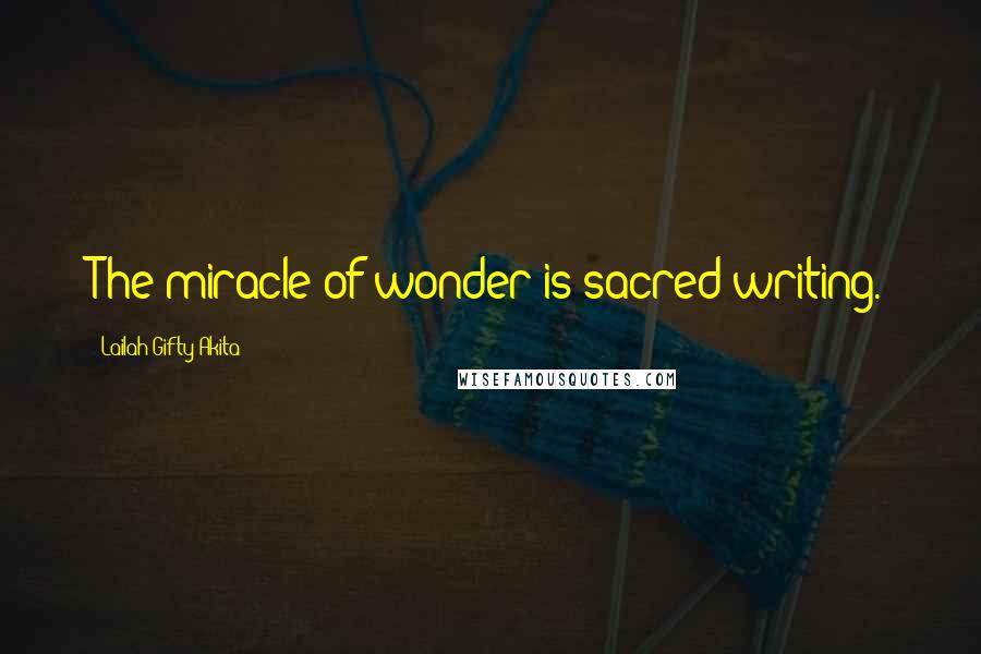 Lailah Gifty Akita Quotes: The miracle of wonder is sacred writing.