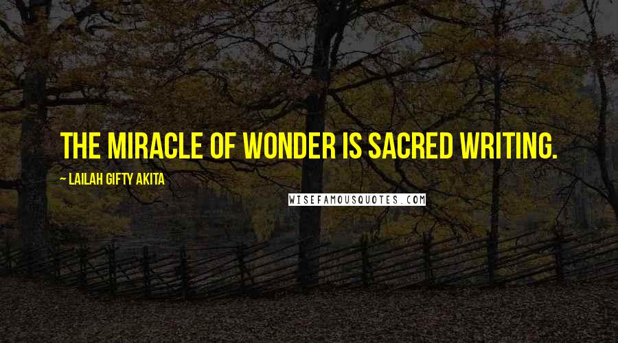 Lailah Gifty Akita Quotes: The miracle of wonder is sacred writing.