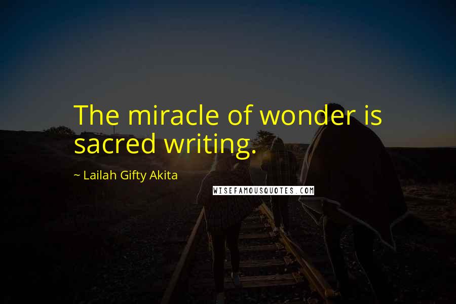Lailah Gifty Akita Quotes: The miracle of wonder is sacred writing.