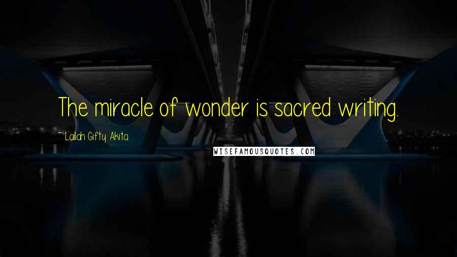 Lailah Gifty Akita Quotes: The miracle of wonder is sacred writing.