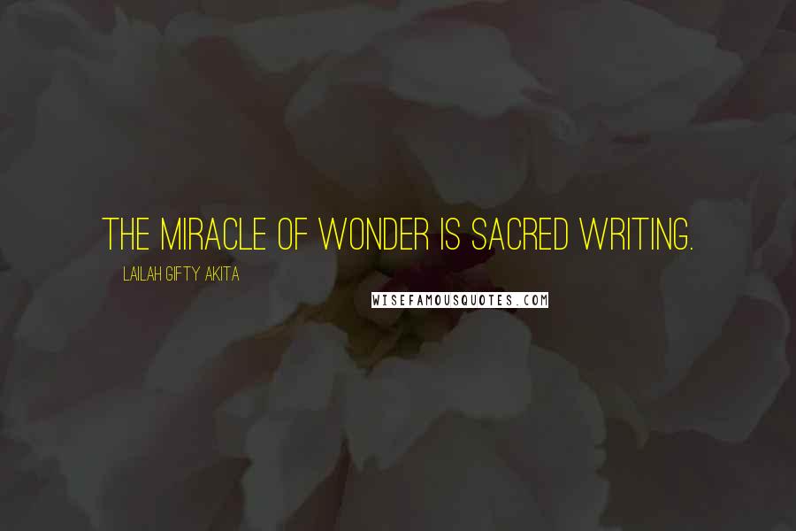 Lailah Gifty Akita Quotes: The miracle of wonder is sacred writing.